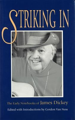 Striking in: The Early Notebooks of James Dickey by Van Ness, Gordon