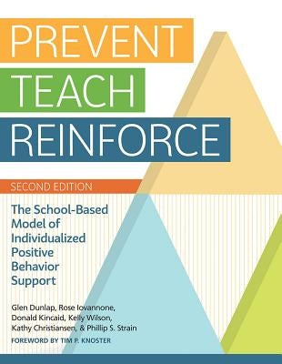 Prevent-Teach-Reinforce: The School-Based Model of Individualized Positive Behavior Support by Dunlap, Glen