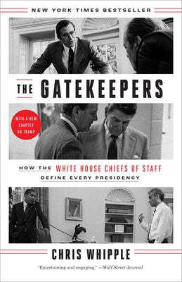 The Gatekeepers: How the White House Chiefs of Staff Define Every Presidency by Whipple, Chris
