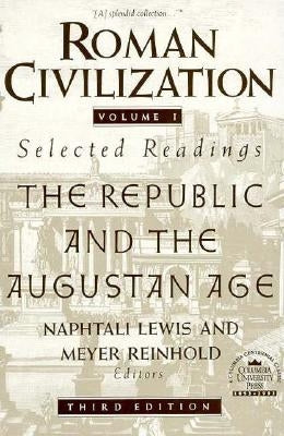 Roman Civilization: Selected Readings: The Republic and the Augustan Age, Volume 1 by Lewis, Naphtali