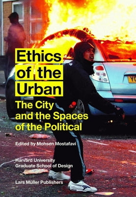 Ethics of the Urban: The City and the Spaces of the Political by Mostafavi, Mohsen