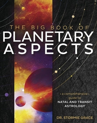 The Big Book of Planetary Aspects: A Comprehensive Guide to Natal and Transit Astrology by Grace, Stormie