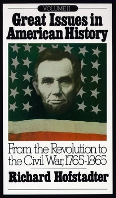 Great Issues in American History, Vol. II: From the Revolution to the Civil War, 1765-1865 by Hofstadter, Richard