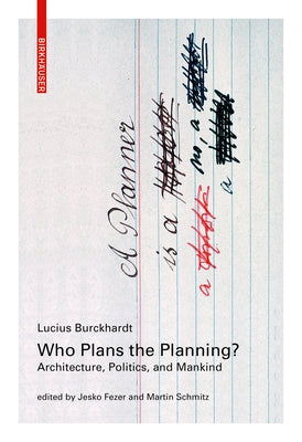 Who Plans the Planning?: Architecture, Politics, and Mankind by Burckhardt, Lucius