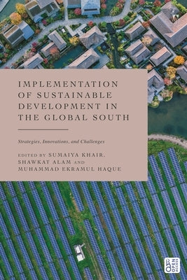 Implementation of Sustainable Development in the Global South: Strategies, Innovations, and Challenges by Khair, Sumaiya