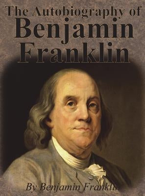 The Autobiography of Benjamin Franklin by Franklin, Benjamin