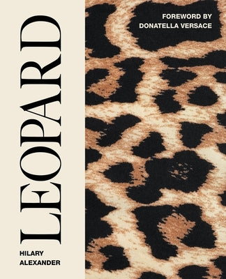 Leopard: Fashion's Most Powerful Print by Alexander, Hilary