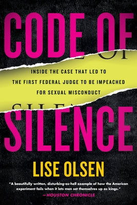 Code of Silence: Sexual Misconduct by Federal Judges, the Secret System That Protects Them, and the Women Who Blew the Whistle by Olsen, Lise