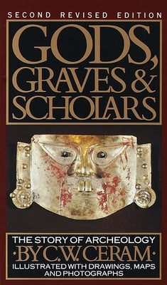 Gods, Graves and Scholars: A Story of Archaeology, Second Revised Edition. by Ceram, C. W.