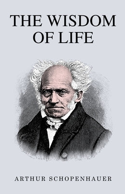 The Wisdom of Life by Schopenhauer, Arthur