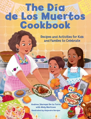 The Dia de Los Muertos Cookbook: Recipes and Activities for Kids and Families to Celebrate by Jáuregui de la Torre, Andrea