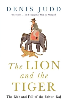 The Lion and the Tiger: The Rise and Fall of the British Raj, 1600-1947 by Judd, Denis