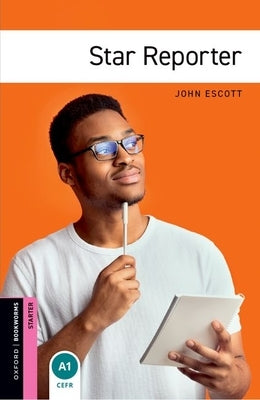 Oxford Bookworms Library: Star Reporter: Starter: 250-Word Vocabulary by Escott, John