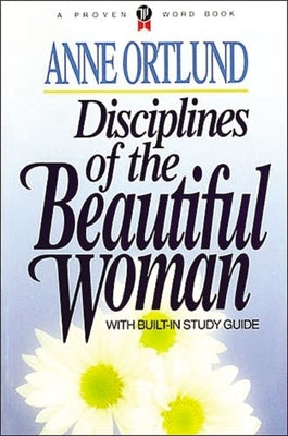 Disciplines of the Beautiful Woman by Ortlund, Anne