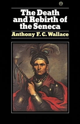 The Death and Rebirth of the Seneca by Wallace, Anthony