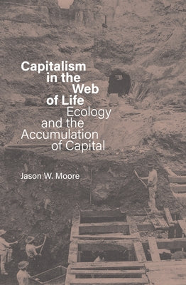 Capitalism in the Web of Life: Ecology and the Accumulation of Capital by Moore, Jason W.