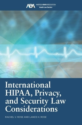 International Hipaa, Privacy, and Security Law Considerations by Rose, Rachel V.
