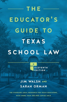 The Educator's Guide to Texas School Law: Eleventh Edition by Walsh, Jim