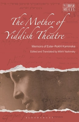 The Mother of Yiddish Theatre: Memoirs of Ester-Rokhl Kaminska by Yashinsky, Mikhl