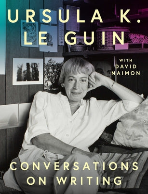 Ursula K. Le Guin: Conversations on Writing by Le Guin, Ursula K.
