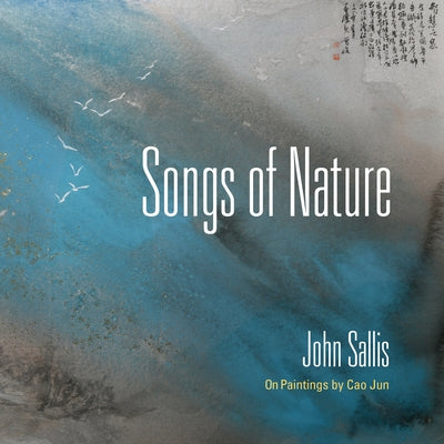Songs of Nature: On Paintings by Cao Jun by Sallis, John