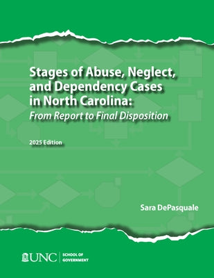 Stages of Abuse, Neglect, and Dependency Cases in North Carolina: From Report to Final Disposition, 2025 Edition by DePasquale, Sarah