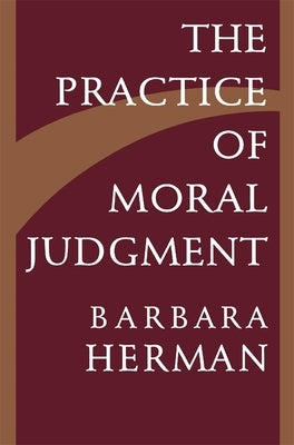 The Practice of Moral Judgment by Herman, Barbara