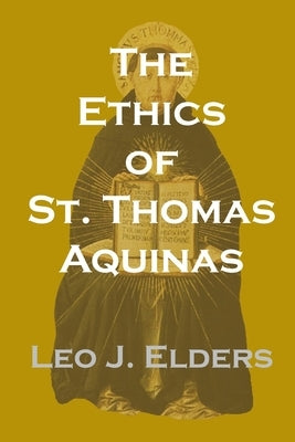 The Ethics of St. Thomas Aquinas by Elders, Leo J.