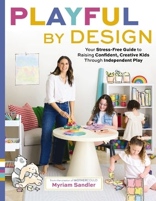 Playful by Design: Your Stress-Free Guide to Raising Confident, Creative Kids Through Independent Play by Sandler, Myriam