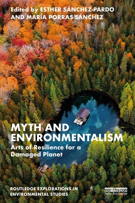 Myth and Environmentalism: Arts of Resilience for a Damaged Planet by Sánchez-Pardo, Esther