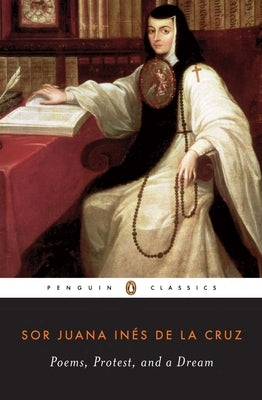 Poems, Protest, and a Dream: Selected Writings by de la Cruz, Juana Inés