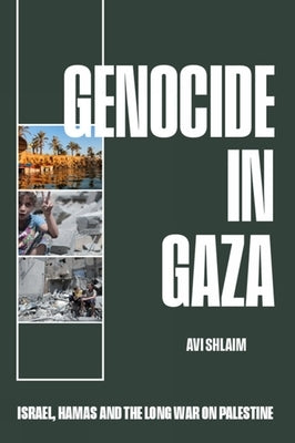Genocide in Gaza: Israel, Hamas, and the Long War on Palestine by Shlaim, Avi