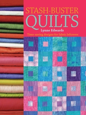 Stash-Buster Quilts: Time-Saving Designs for Fabric Leftovers by Edwards, Lynne
