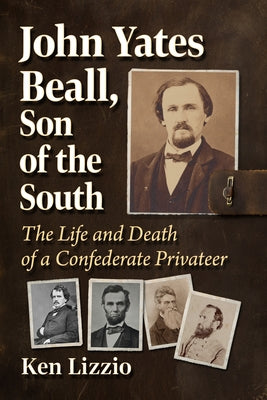 John Yates Beall, Son of the South: The Life and Death of a Confederate Privateer by Lizzio, Ken