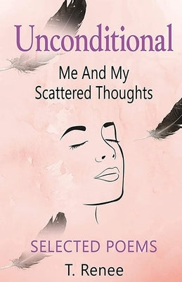 Unconditional Just Me And My Scattered Thoughts by Renee, T.