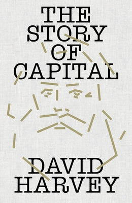 The Story of Capital: What Everyone Should Know about How Capital Works by Harvey, David