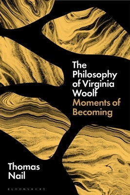The Philosophy of Virginia Woolf: Moments of Becoming by Nail, Thomas
