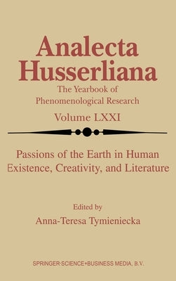 Passions of the Earth in Human Existence, Creativity, and Literature by Tymieniecka, Anna-Teresa