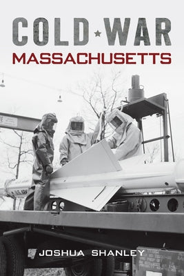 Cold War Massachusetts by Shanley, Joshua