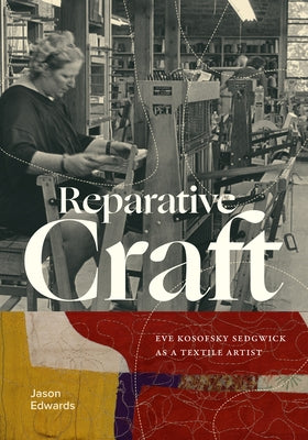 Reparative Craft: Eve Kosofsky Sedgwick as a Textile Artist by Edwards, Jason