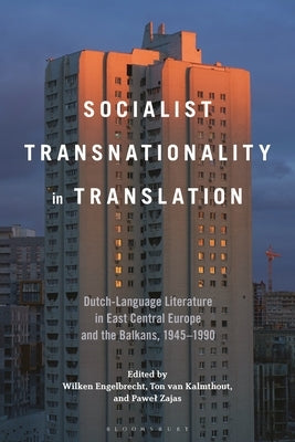 Socialist Transnationality in Translation: Dutch-Language Literature in East Central Europe and the Balkans, 1945-1990 by Engelbrecht, Wilken