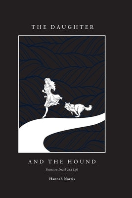 The Daughter and the Hound: Poems on Death and Life by Norris, Hannah