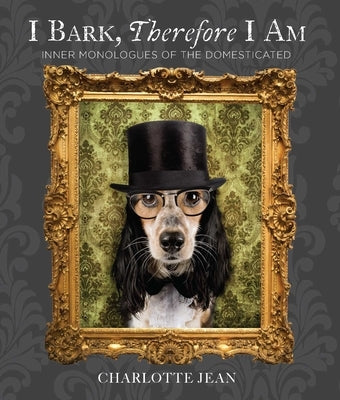 I Bark, Therefore I Am: Funny Dog Thoughts, Humor, and Photography for Dog Lovers by Jean, Charlotte
