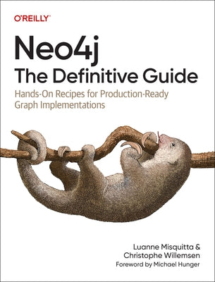 Neo4j: The Definitive Guide: Hands-On Recipes for Production-Ready Graph Implementations by Misquitta, Luanne