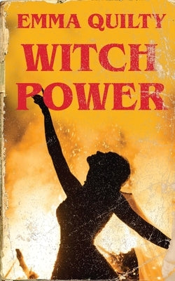 Witch Power: Hexing the Patriarchy with Feminist Magic by Quilty, Emma