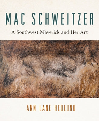 Mac Schweitzer: A Southwest Maverick and Her Art by Hedlund, Ann Lane
