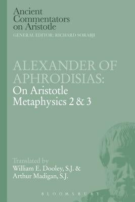 Alexander of Aphrodisias: On Aristotle Metaphysics 2&3 by Dooley, E. W.