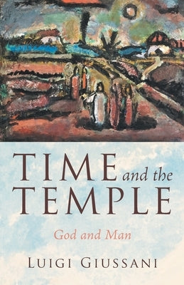 Time and the Temple: God and Man by Giussani, Luigi