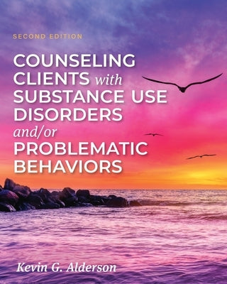 Counseling Clients with Substance Use Disorders and/or Problematic Behaviors by Alderson, Kevin G.