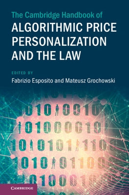 The Cambridge Handbook of Algorithmic Price Personalization and the Law by Esposito, Fabrizio